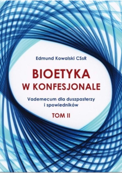 Bioetyka w konfesjonale vademecum dla duszpasterzy i spowiedników Tom 2