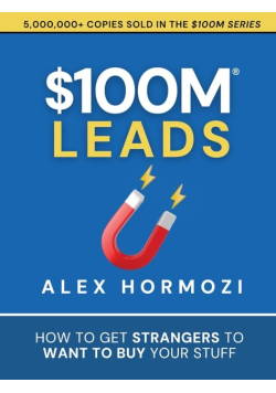 $100M Leads : How to Get Strangers to Want to Buy Your Stuff