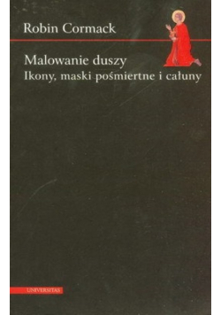 Malowanie duszy Ikony maski pośmiertne i całuny
