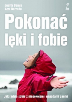 Pokonać lęki i fobie Jak radzić sobie z niepokojem i napadami paniki