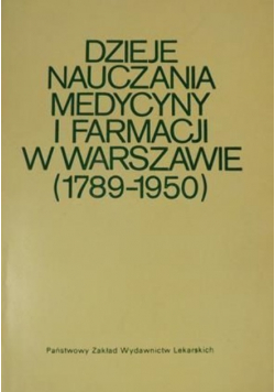 Dzieje nauczania medycyny i farmacji w Warszawie (1789-1950)