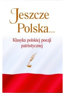 Jeszcze Polska Klasyka polskiej poezji patriotycznej