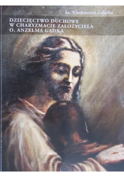 Dziecięctwo duchowe w charyzmacie założyciela o.Anzelma Gądka