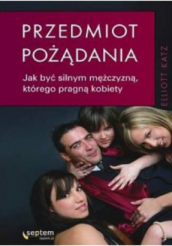 Przedmiot pożądania Jak być silnym mężczyzną którego pragną kobiety
