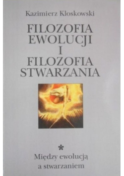 Filozofia ewolucji i filozofia stwarzania Tom 1 Między ewolucją a stwarzaniem