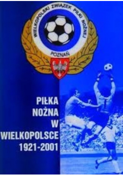 Piłka nożna w Wielkopolsce 1921 - 2001