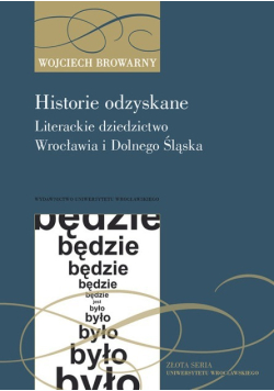 Historie odzyskane. Literackie dziedzictwo Wrocławia i Dolnego Śląska
