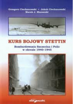 Kurs bojowy Stettin Bombardowanie Szczecina i Polic w okresie 1940 - 1945