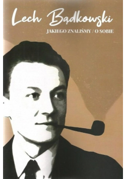 Lech Bądkowski Jakiego znaliśmy / O sobie