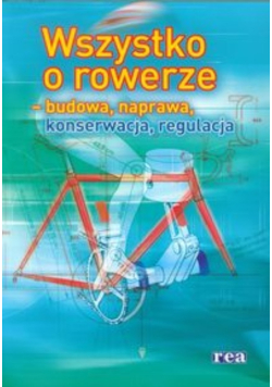 Wszystko o rowerze budowa naprawa konserwacja regulacja