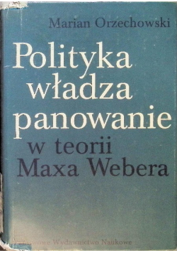 Polityka, władza,panowanie w teorii Maxa Webera