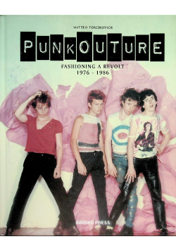 Punkouture Fashioning a Revolt 1976-1986