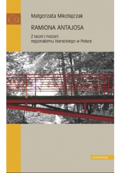 Ramiona Antajosa. Z teorii i historii regionalizmu literackiego w Polsce