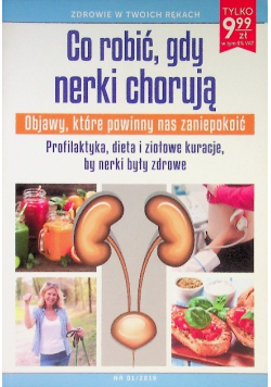 Co robić gdy nerki chorują Objawy, które powinny nas zaniepokoić Profilaktyka, dieta i ziołowe kuracje, by nerki były zdrowe