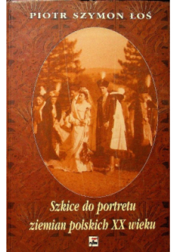 Szkice do portretu ziemian polskich XX wieku