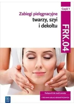 Zabiegi pielęgnacyjne twarzy, szyi i dekoltu Część 1 Kwalifikacja A.61.1