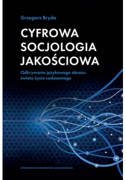Cyfrowa socjologia jakościowa. Odkrywanie językowego obrazu świata życia codziennego