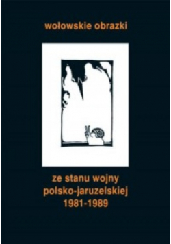 Wołowskie Obrazki Ze Stanu Wojny Polsko Jaruzelskiej 1981-1989