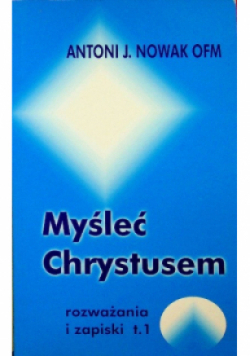 Myśleć Chrystusem rozważania i zapiski Tom 1