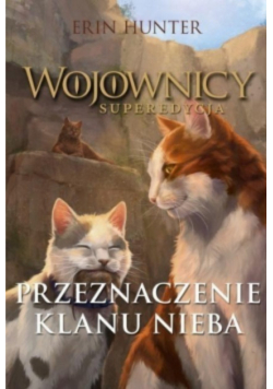 Wojownicy superedycja Tom 5 Przeznaczenie Klanu Nieba