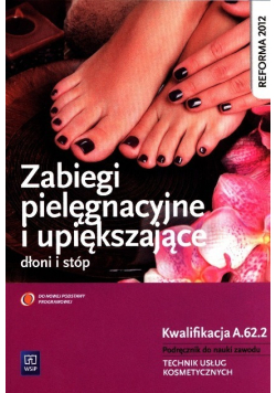 Zabiegi pielęgnacyjne i upiększające dłoni i stóp Kwalifikacja A.62.2 Podręcznik do nauki zawodu