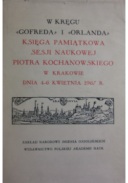 W kręgu "Gofreda" i "Orlanda".: Księga pamiątkowa Sesji Naukowej Piotra Kochanowskiego w Krakowie, dnia 4-6 kwietnia 1967 r.