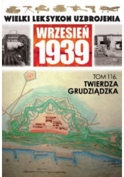 Wielki leksykon uzbrojenia Wrzesień 1939 Tom 116 Twierdza grudziądzka