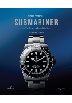 Oyster. Perpetual Submariner. The Watch that unlocked the deep