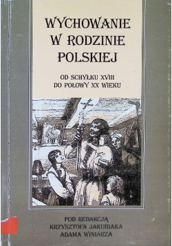 Wychowanie w rodzinie polskiej od schyłku XVIII do połowy XX Wieku