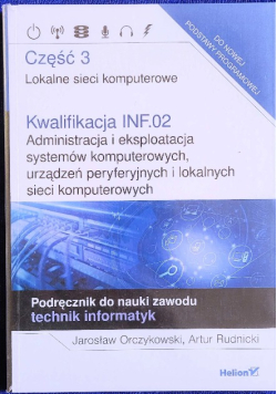 Kwalifikacja INF.02. Część 3 Administracja i eksploatacja systemów komputerowych, urządzeń peryferyjnych i lokalnych sieci komputerowych