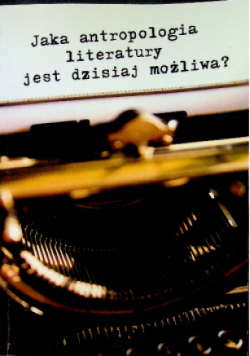 Jaka antropologia literatury jest dzisiaj możliwa