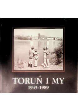 Toruń i my 1945 1989