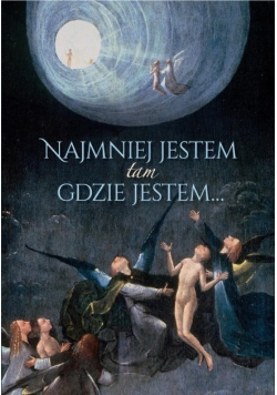 Najmniej jestem tam gdzie jestem