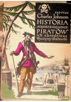 Historia najsłynniejszych piratów ich zbrodnicze wyczyny i rabunki