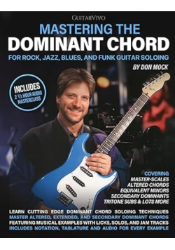 Mastering the Dominant Chord for Rock, Jazz, Blues and Funk Guitar Soloing