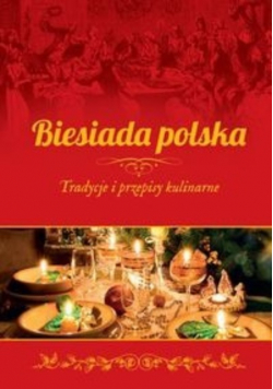 Biesiada polska Tradycje i przepisy kulinarne
