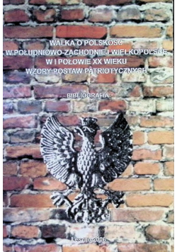 Walka o polskość w południowo zachodniej wielkopolsce w I połowie XX wieku Wzory postaw patriotycznych