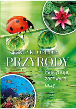 Encyklopedia przyrody. Fascynuje, zachwyca. uczy