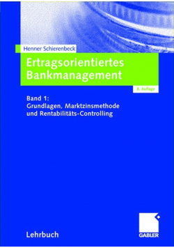 Ertragsorientiertes Bankmanagement Band 1: Grundlagen, Marktzinsmethode und Rentabilitats-Controlling