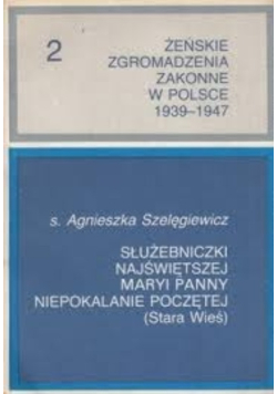 Żeńskie Zgromadzenia Zakonne w Polsce 1939 - 1947 Tom 2