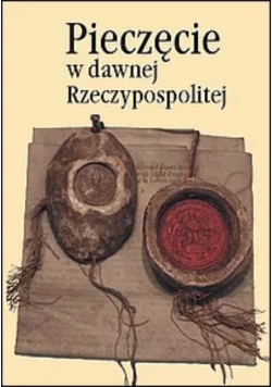 Pieczęcie w dawnej Rzeczypospolitej. Stan i perspektywy badań