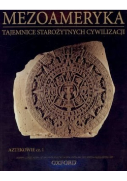 Mezoameryka tajemnice starożytnych cywilizacji Tom 50 Część 1 Aztekowie