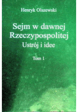 Sejm w dawnej rzeczypospolitej Ustrój i idee Tom 1