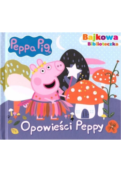 Świnka Peppa. Bajkowa biblioteczka.Opowieści Peppy