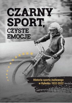 Czarny Sport, czyste emocje. Historia sportu żużlowego w Rybniku 1932 - 2022