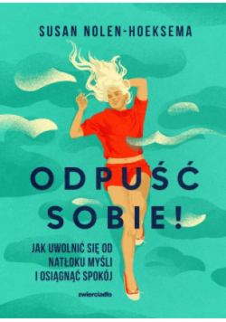 Odpuść sobie! Jak uwolnić się od natłoku myśli i osiągnąć spokój
