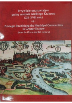 Przywileje ustanawiające gminy miejskie wielkiego Krakowa (XIII-XVIII wiek)