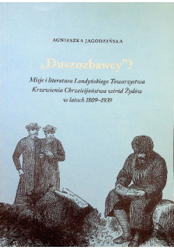Duszozbawcy Misja i literatura Londyńskiego Towarzystwa Krzewienia Chrześcijaństwa wśród Żydów w latach 1809–1939