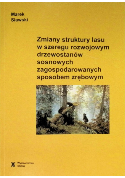 Zmiany struktury lasu w szeregu rozwojowym drzewostanów sosnowych zagospodarowanych sposobem zrębowym