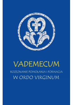 Vademecum. Rozeznanie powołania i formacja w ordo virginum